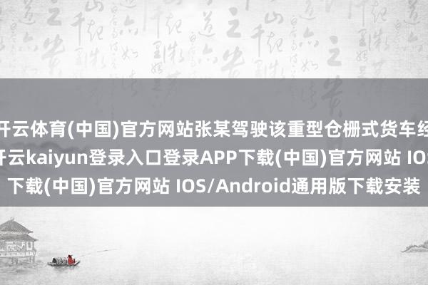 开云体育(中国)官方网站张某驾驶该重型仓栅式货车经过某陡坡路段时-开云kaiyun登录入口登录APP下载(中国)官方网站 IOS/Android通用版下载安装
