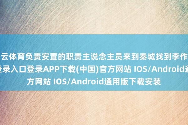 开云体育负责安置的职责主说念主员来到秦城找到李作鹏-开云kaiyun登录入口登录APP下载(中国)官方网站 IOS/Android通用版下载安装