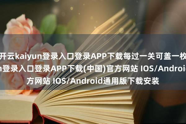 开云kaiyun登录入口登录APP下载每过一关可盖一枚图章-开云kaiyun登录入口登录APP下载(中国)官方网站 IOS/Android通用版下载安装