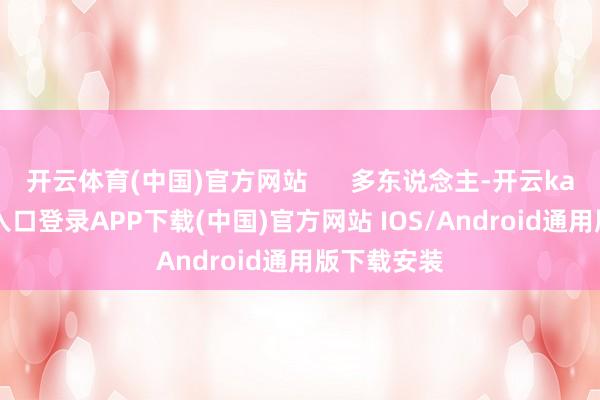 开云体育(中国)官方网站      多东说念主-开云kaiyun登录入口登录APP下载(中国)官方网站 IOS/Android通用版下载安装