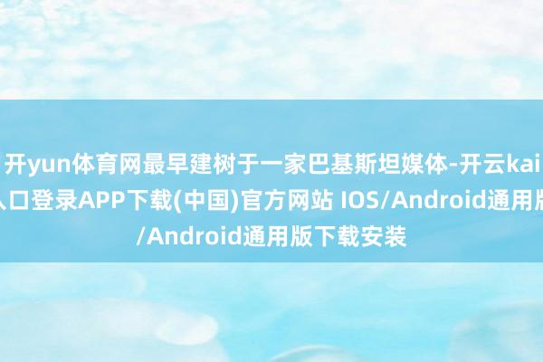 开yun体育网最早建树于一家巴基斯坦媒体-开云kaiyun登录入口登录APP下载(中国)官方网站 IOS/Android通用版下载安装