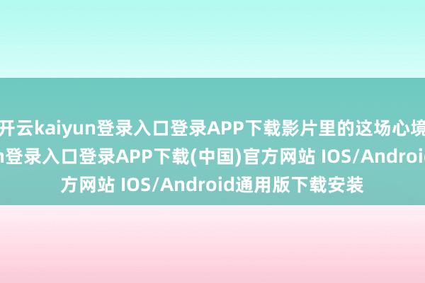 开云kaiyun登录入口登录APP下载影片里的这场心境博弈-开云kaiyun登录入口登录APP下载(中国)官方网站 IOS/Android通用版下载安装