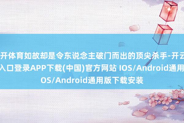 云开体育如故却是令东说念主破门而出的顶尖杀手-开云kaiyun登录入口登录APP下载(中国)官方网站 IOS/Android通用版下载安装