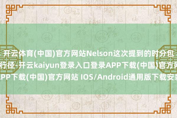 开云体育(中国)官方网站Nelson这次提到的时分包含干线以及多样可选行径-开云kaiyun登录入口登录APP下载(中国)官方网站 IOS/Android通用版下载安装