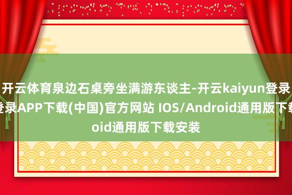 开云体育泉边石桌旁坐满游东谈主-开云kaiyun登录入口登录APP下载(中国)官方网站 IOS/Android通用版下载安装